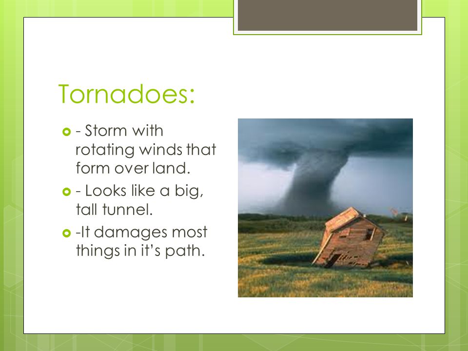 Tornadoes: - Storm with rotating winds that form over land.