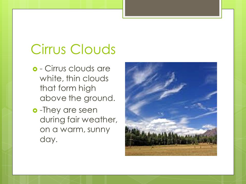 Cirrus Clouds - Cirrus clouds are white, thin clouds that form high above the ground.