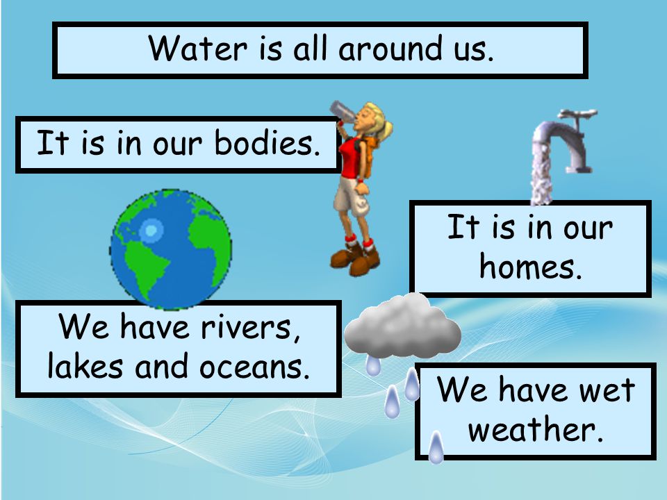 We have rivers, lakes and oceans.