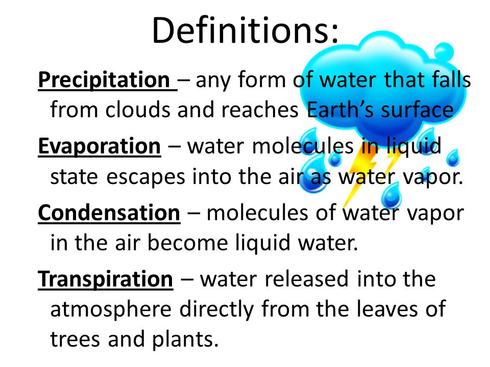 Definitions: Precipitation – any form of water that falls from clouds and reaches Earth’s surface.