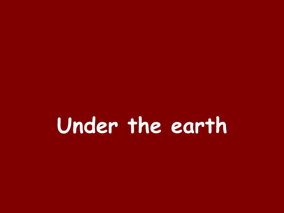 Under the earth