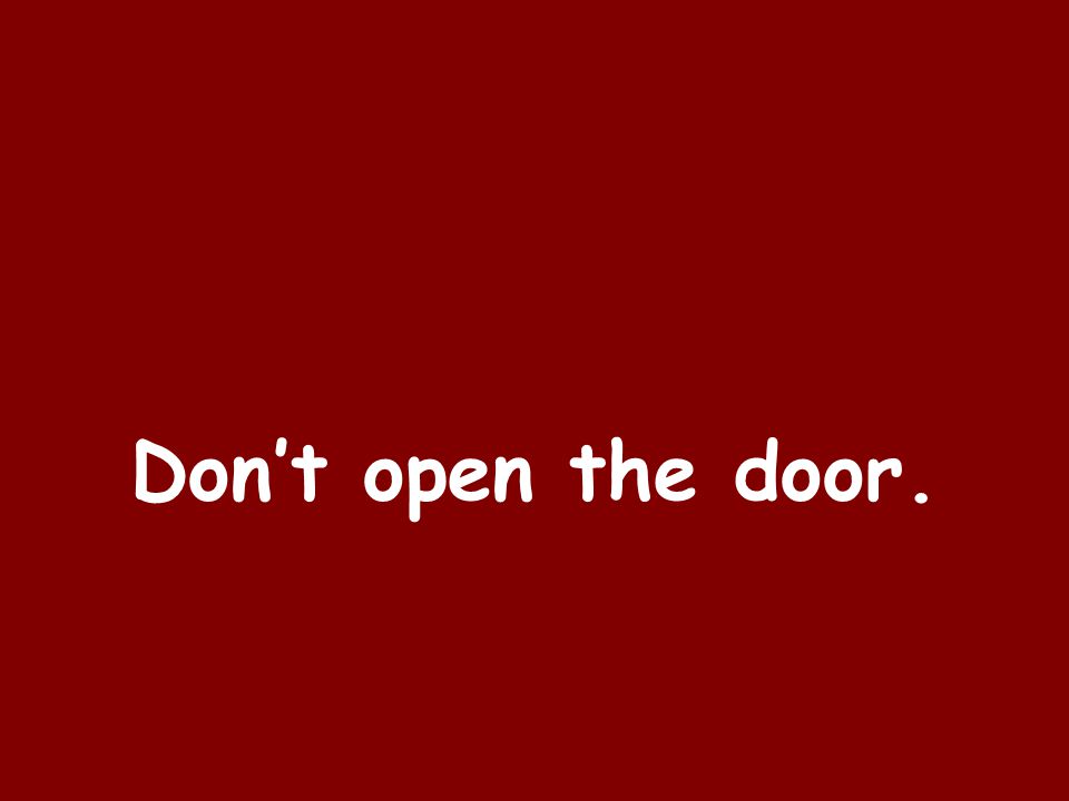 Don’t open the door.