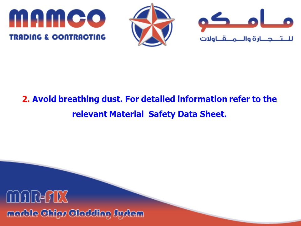 2. Avoid breathing dust. For detailed information refer to the relevant Material Safety Data Sheet.