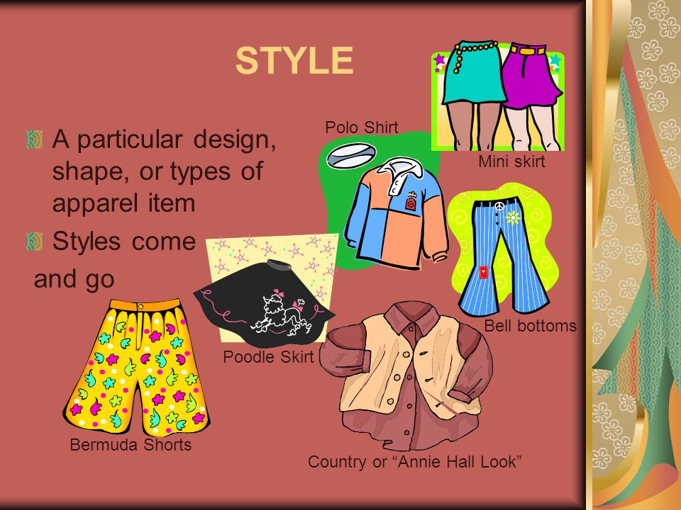 STYLE A particular design, shape, or types of apparel item Styles come