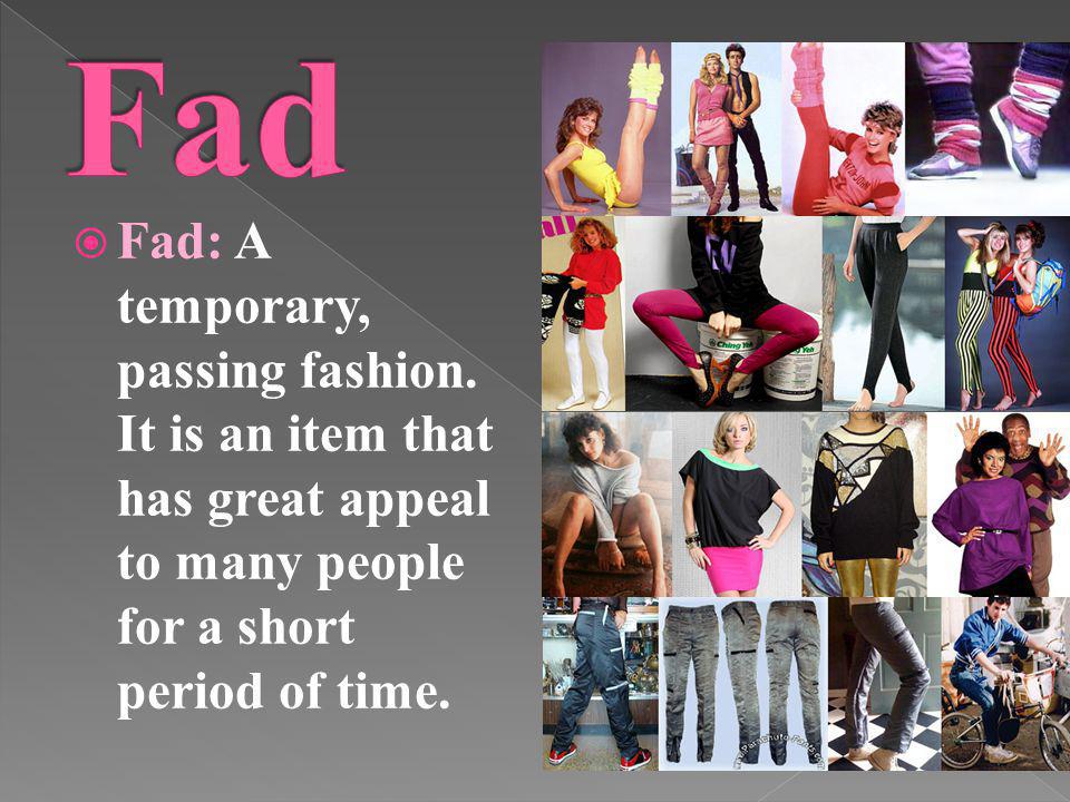 Fad Fad: A temporary, passing fashion.