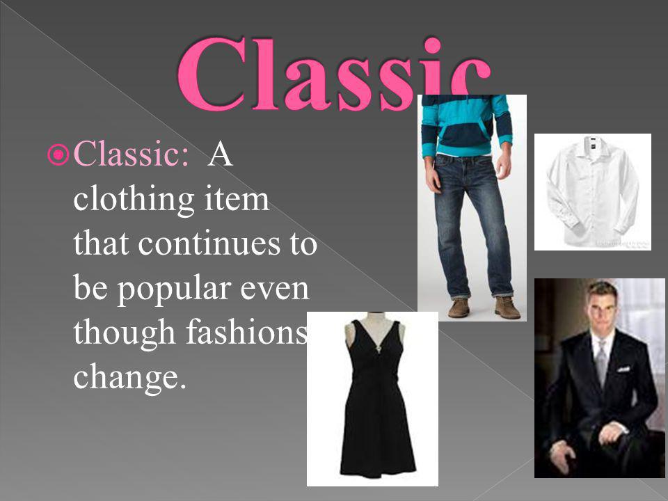 Classic Classic: A clothing item that continues to be popular even though fashions change.
