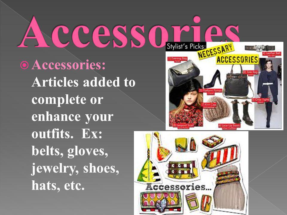 Accessories Accessories: Articles added to complete or enhance your outfits.