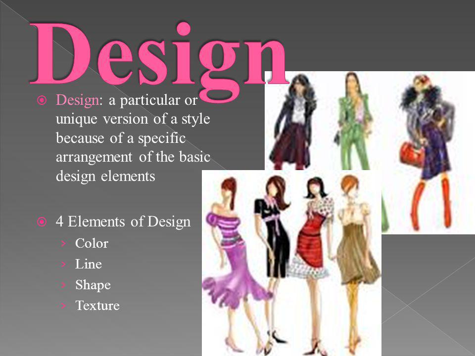 Design Design: a particular or unique version of a style because of a specific arrangement of the basic design elements.