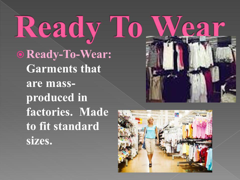 Ready To Wear Ready-To-Wear: Garments that are mass-produced in factories.