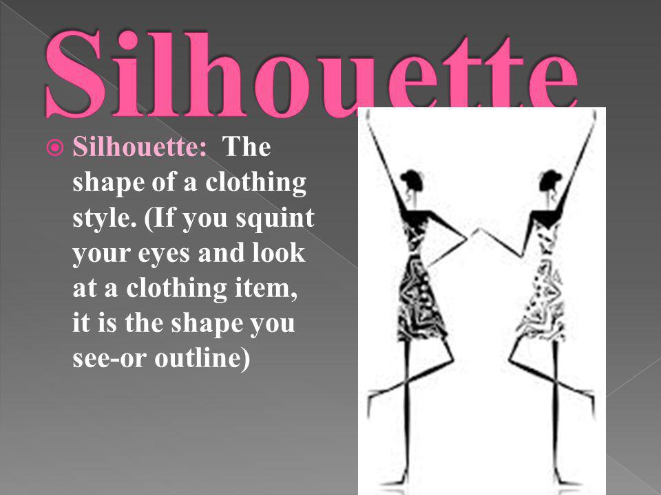 Silhouette Silhouette: The shape of a clothing style.