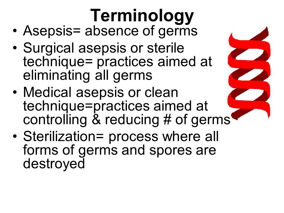 Terminology Asepsis= absence of germs