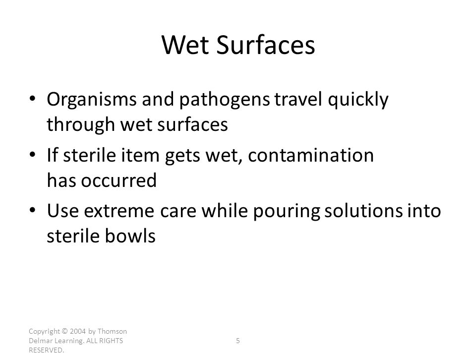 Wet Surfaces Organisms and pathogens travel quickly through wet surfaces. If sterile item gets wet, contamination has occurred.