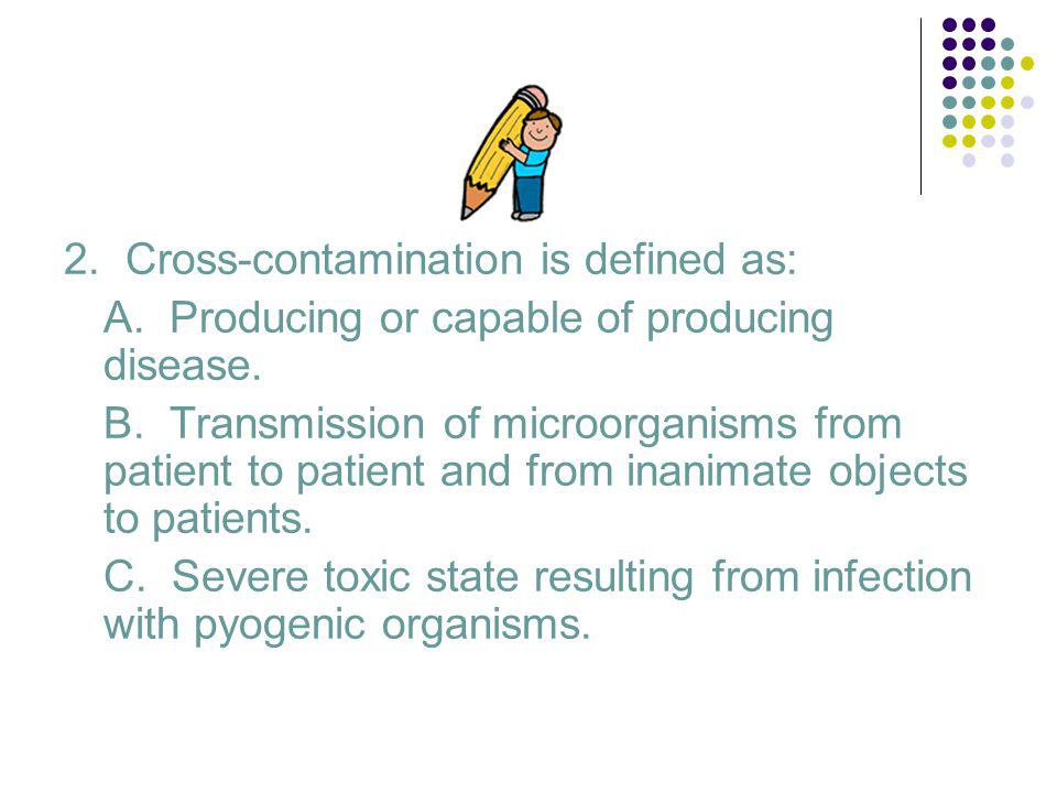 2. Cross-contamination is defined as: