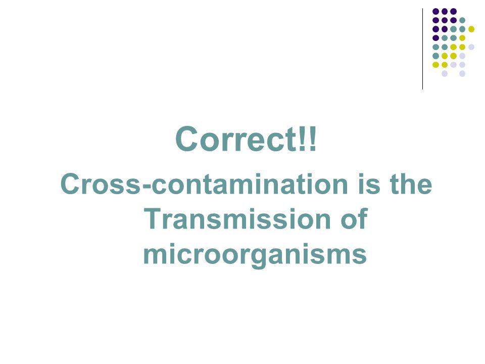 Cross-contamination is the Transmission of microorganisms