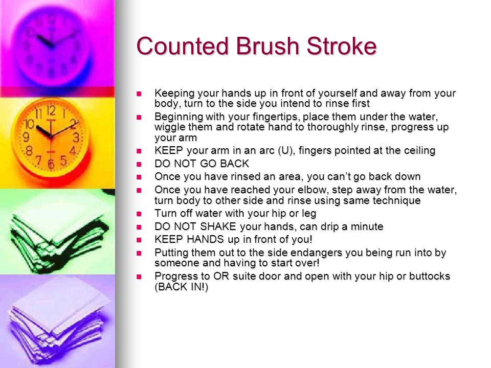 Counted Brush Stroke Keeping your hands up in front of yourself and away from your body, turn to the side you intend to rinse first.