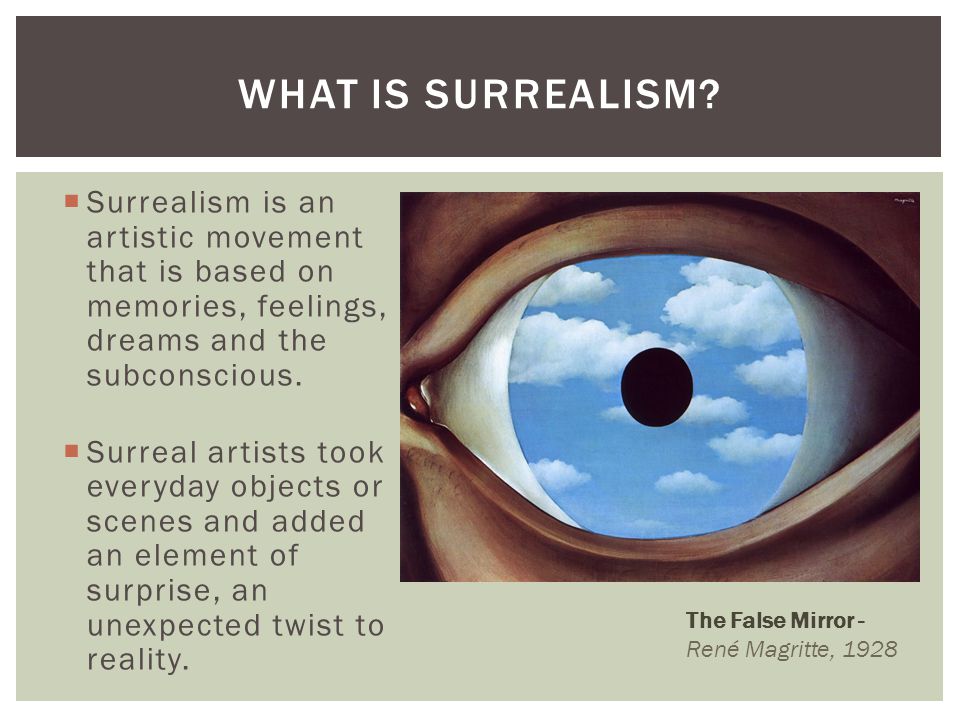 What is surrealism Surrealism is an artistic movement that is based on memories, feelings, dreams and the subconscious.