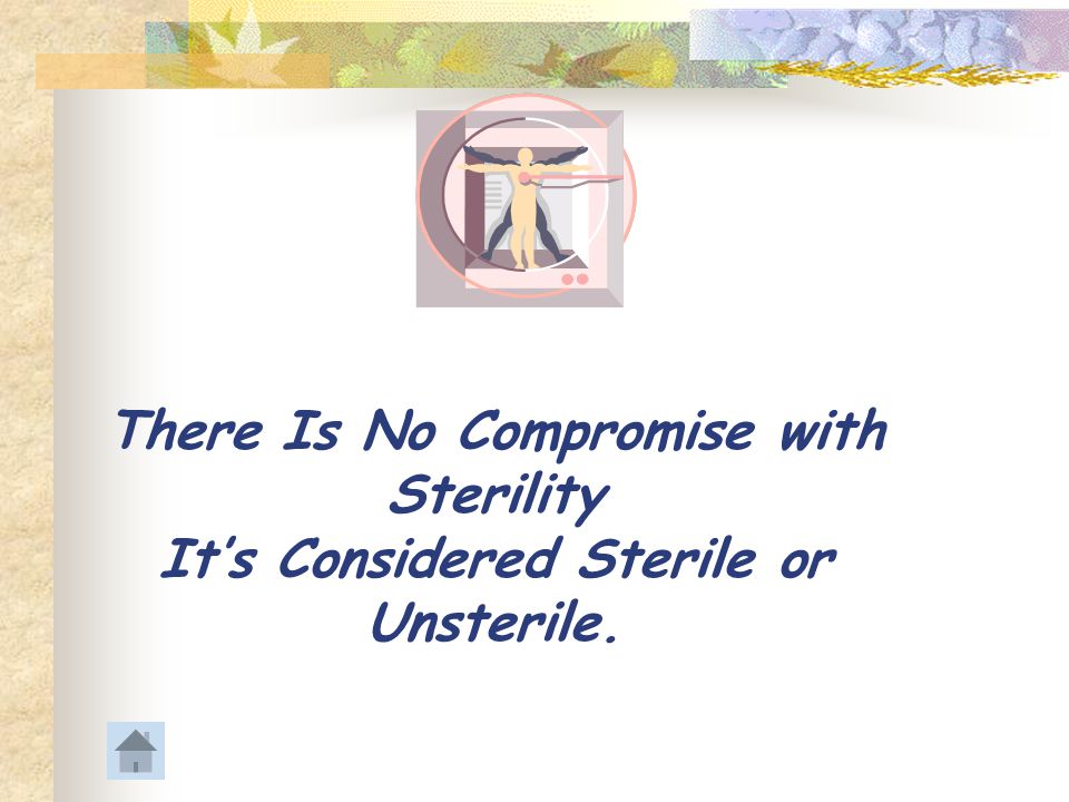 There Is No Compromise with Sterility It’s Considered Sterile or Unsterile.