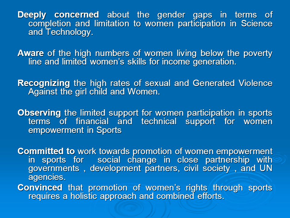 Deeply concerned about the gender gaps in terms of completion and limitation to women participation in Science and Technology.