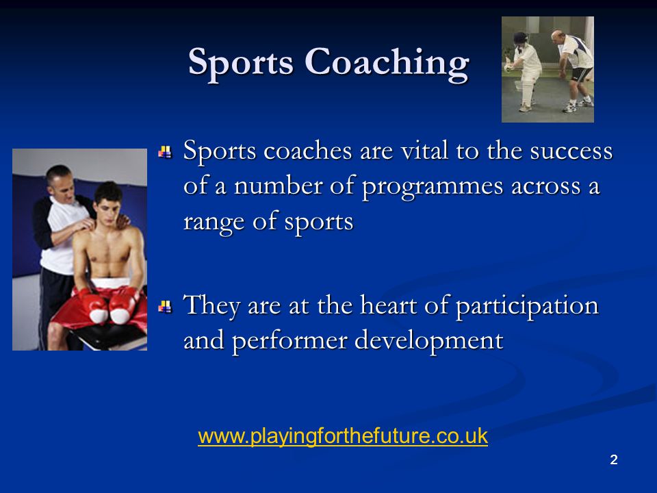 Sports Coaching Sports coaches are vital to the success of a number of programmes across a range of sports.