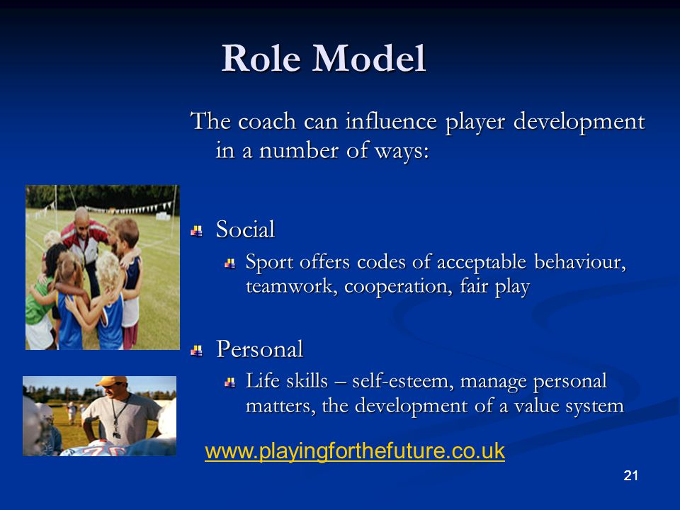 Role Model The coach can influence player development in a number of ways: Social.