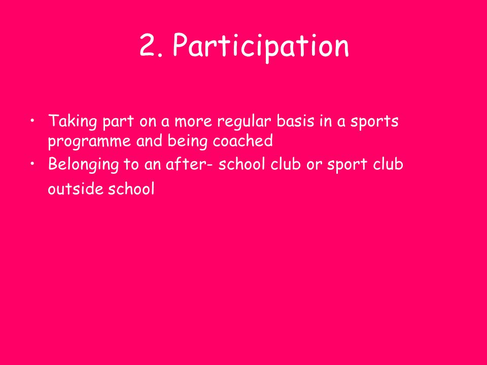 2. Participation Taking part on a more regular basis in a sports programme and being coached.
