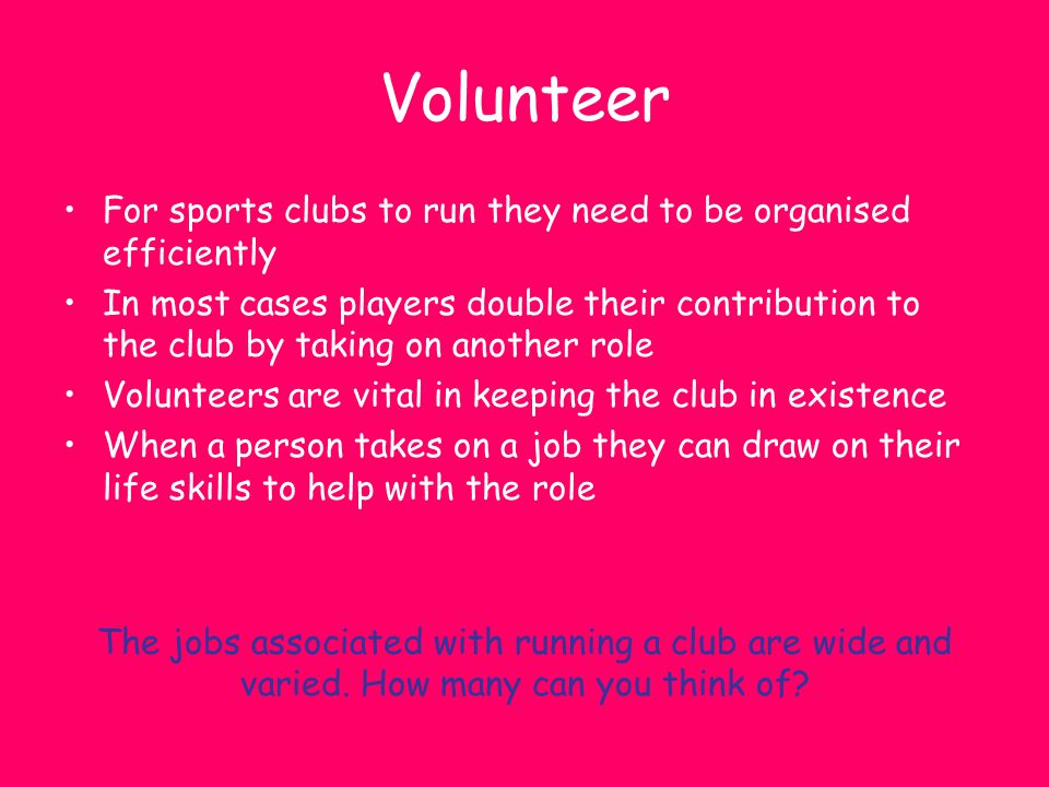 Volunteer For sports clubs to run they need to be organised efficiently.