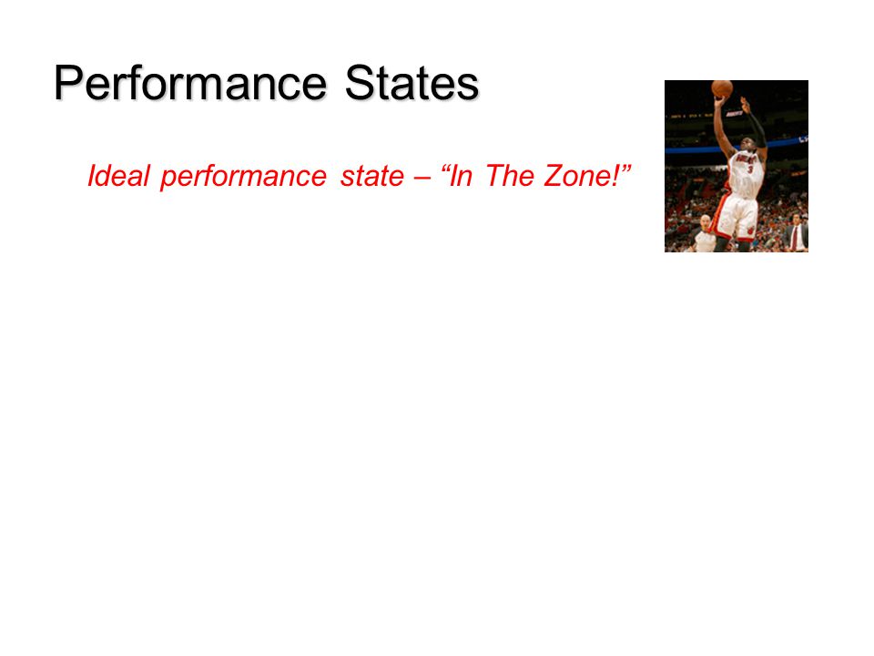 Performance States Ideal performance state – In The Zone!