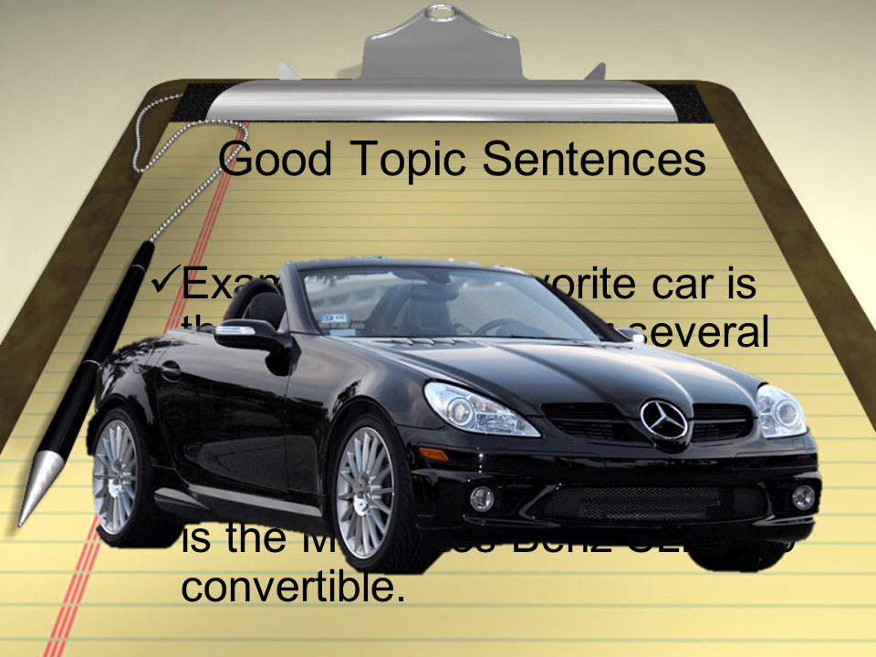 Good Topic Sentences Example 1: My favorite car is the Toyota Corolla for several reasons.