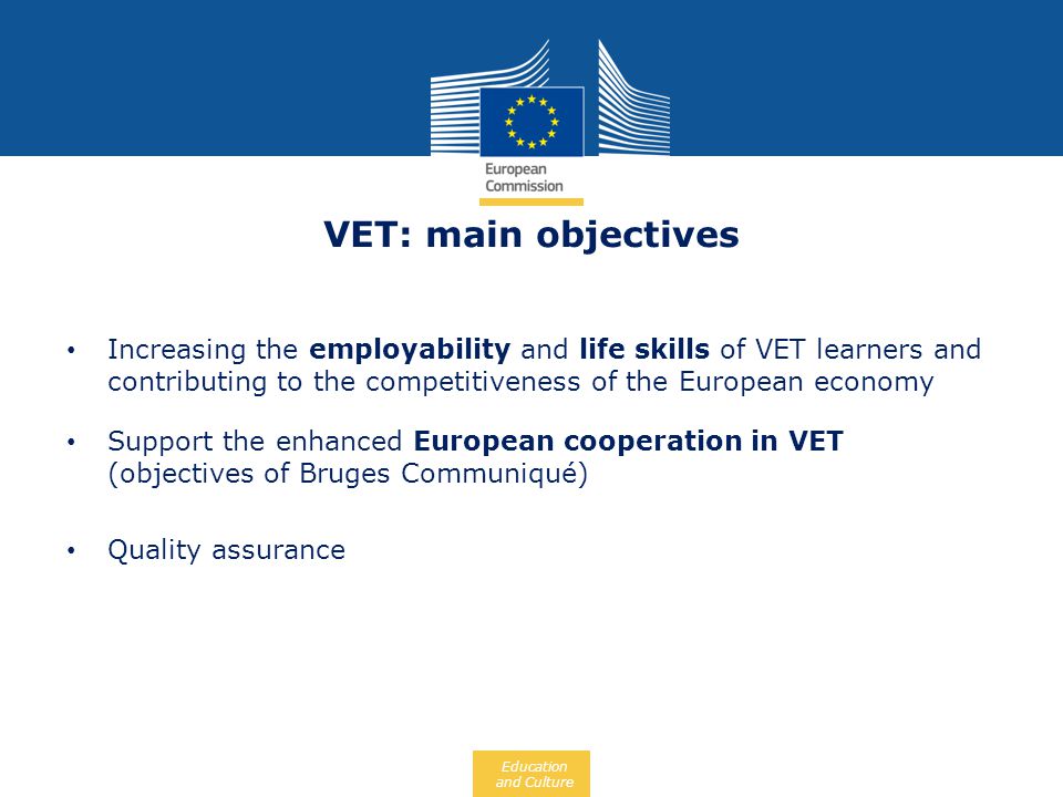 VET: main objectives Increasing the employability and life skills of VET learners and contributing to the competitiveness of the European economy.