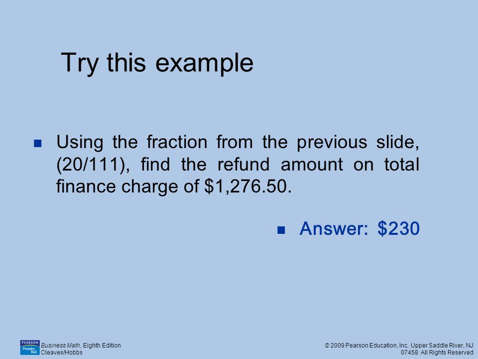 Try this example Using the fraction from the previous slide, (20/111), find the refund amount on total finance charge of $1,