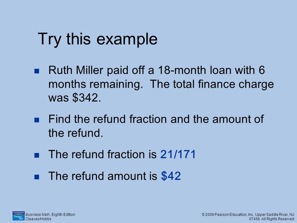 Try this example Ruth Miller paid off a 18-month loan with 6 months remaining. The total finance charge was $342.
