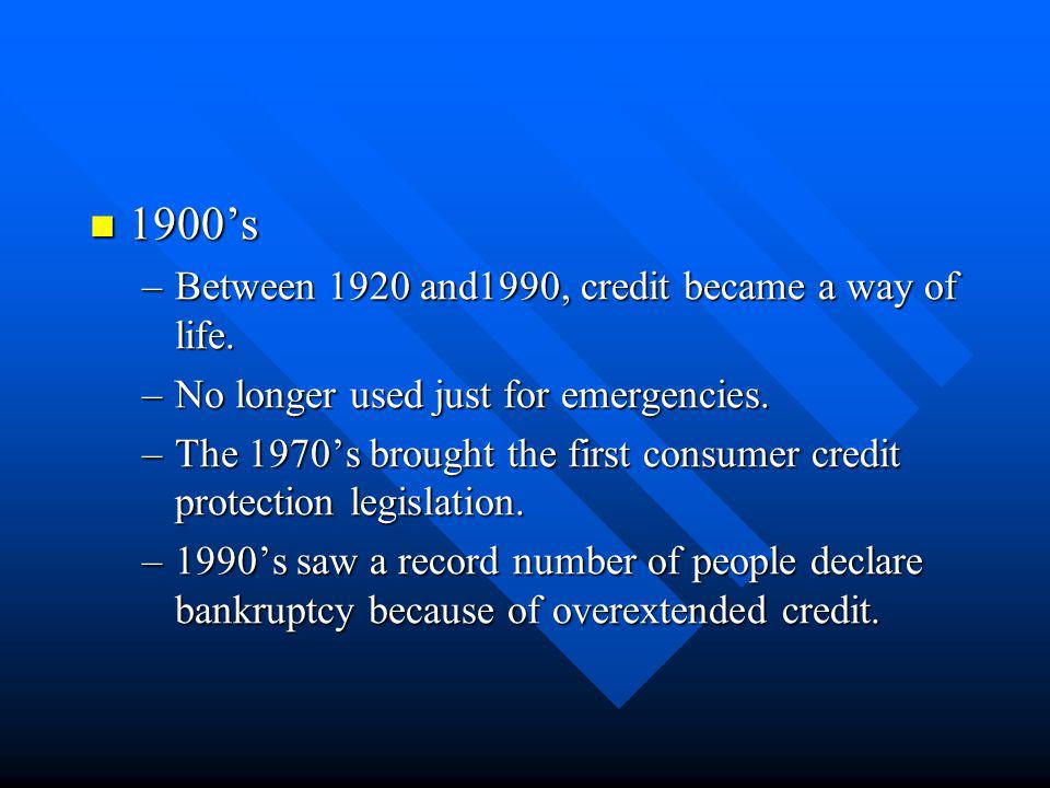 1900’s Between 1920 and1990, credit became a way of life.