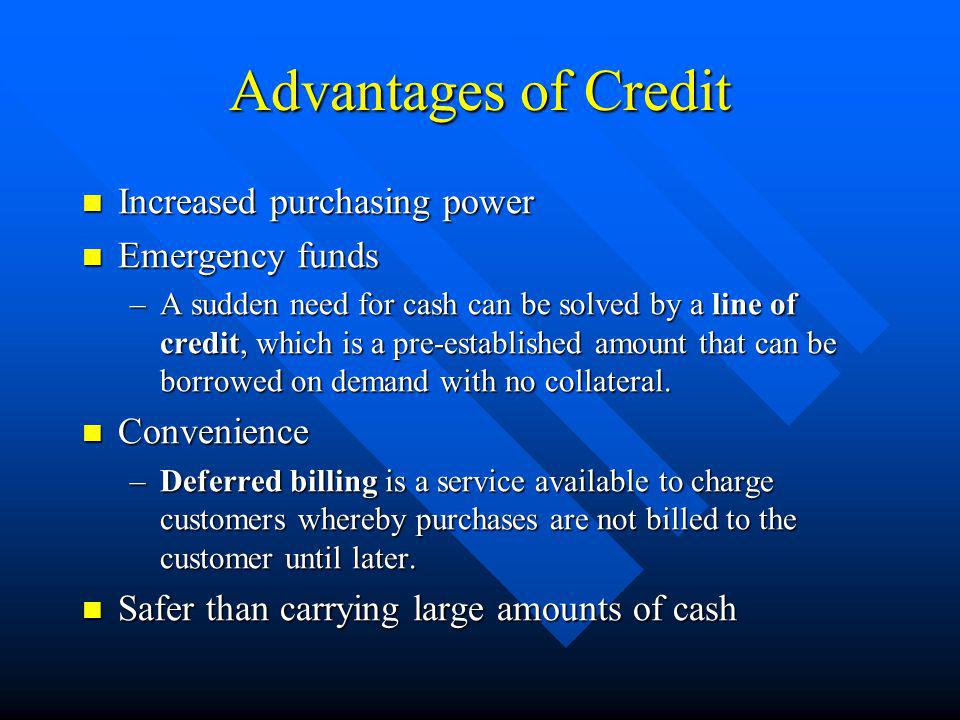 Advantages of Credit Increased purchasing power Emergency funds