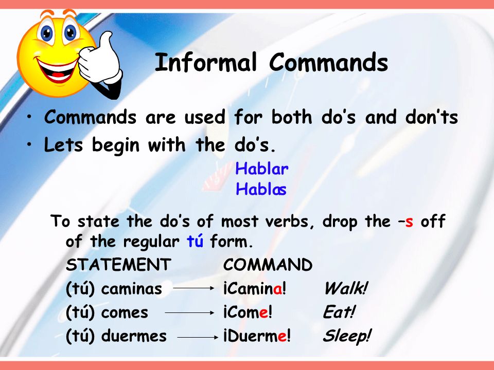 Informal Commands Commands are used for both do’s and don’ts