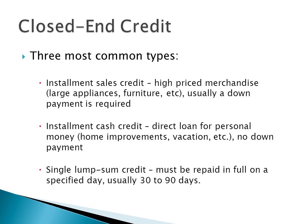 Closed-End Credit Three most common types: