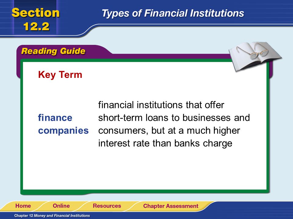 Key Term financial institutions that offer short-term loans to businesses and consumers, but at a much higher interest rate than banks charge.