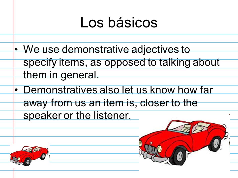 Los básicos We use demonstrative adjectives to specify items, as opposed to talking about them in general.