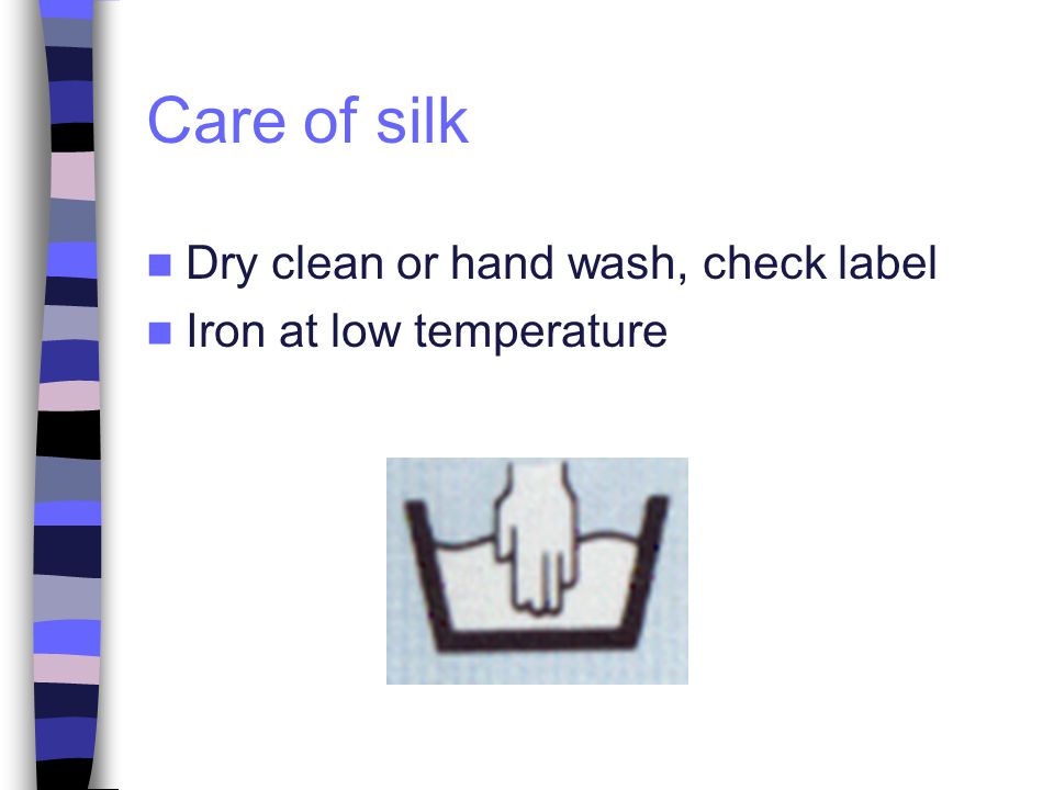 Care of silk Dry clean or hand wash, check label