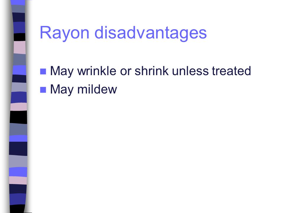 Rayon disadvantages May wrinkle or shrink unless treated May mildew