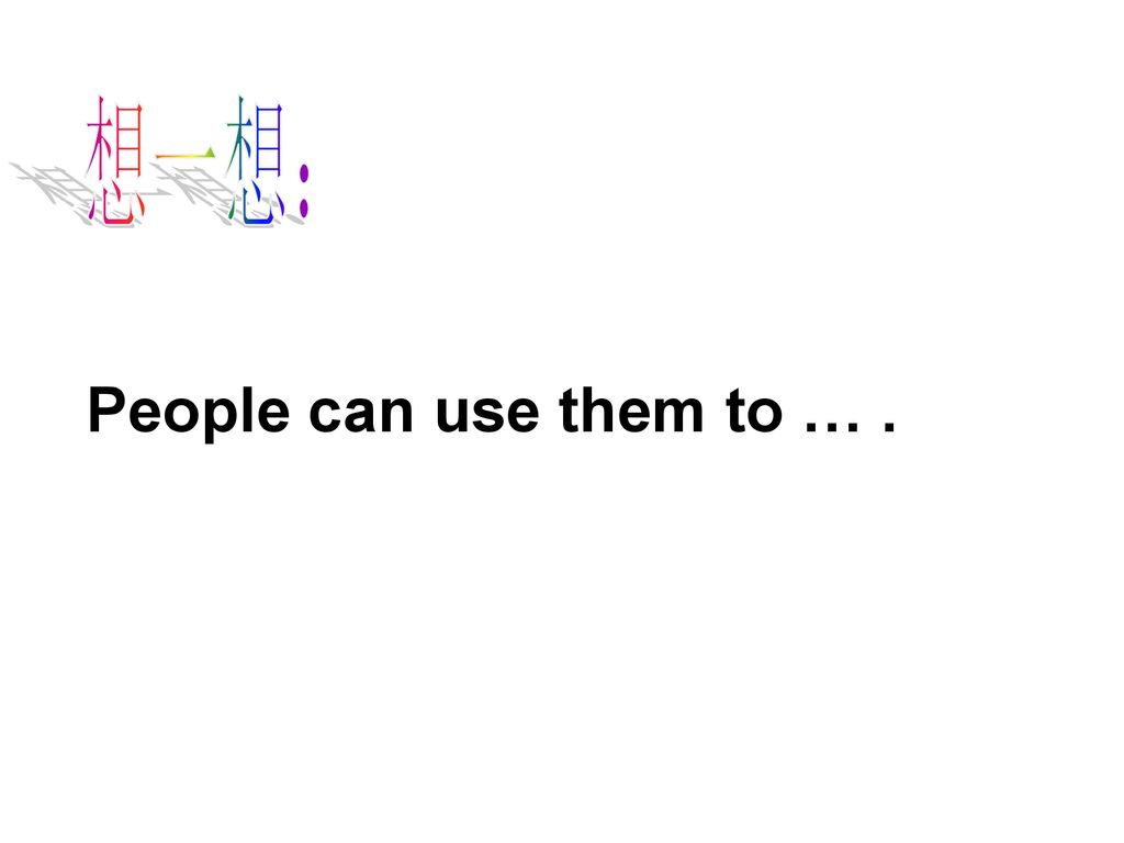 想一想： People can use them to … .