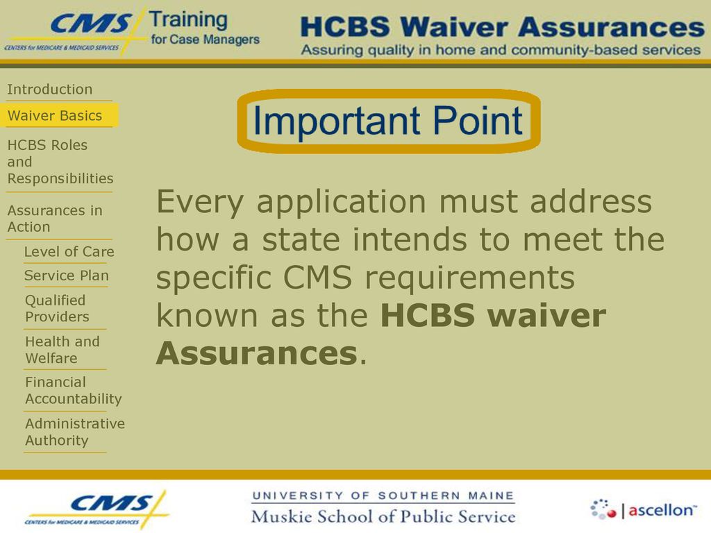 Every application must address how a state intends to meet the specific CMS requirements known as the HCBS waiver Assurances.