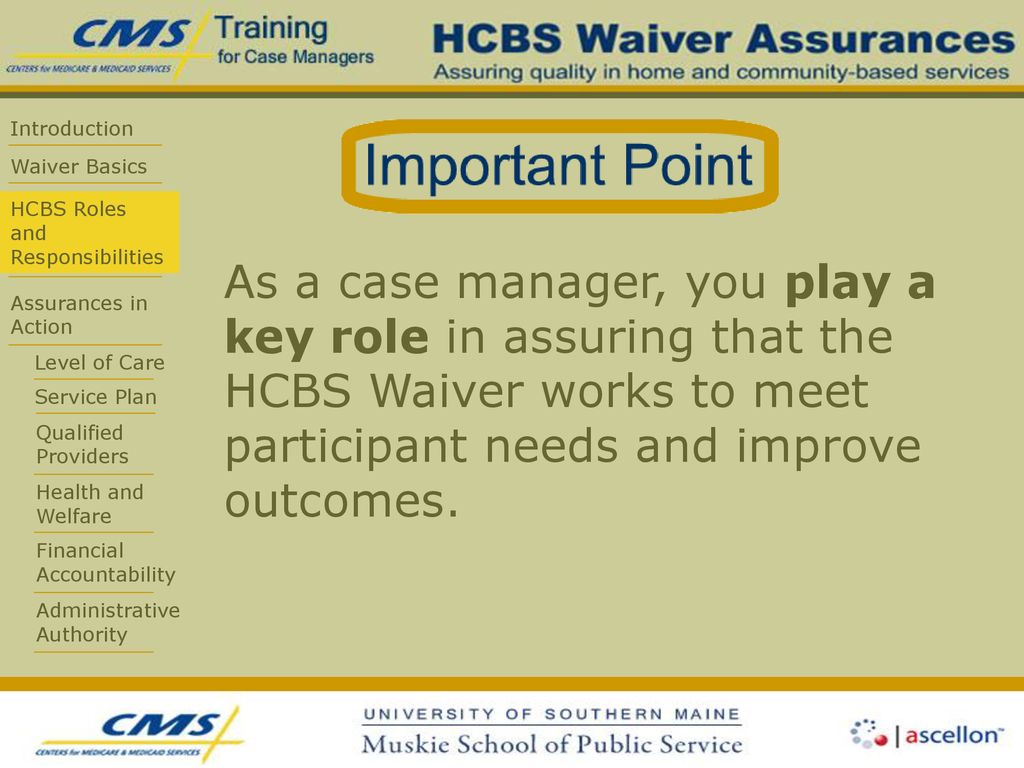 As a case manager, you play a key role in assuring that the HCBS Waiver works to meet participant needs and improve outcomes.