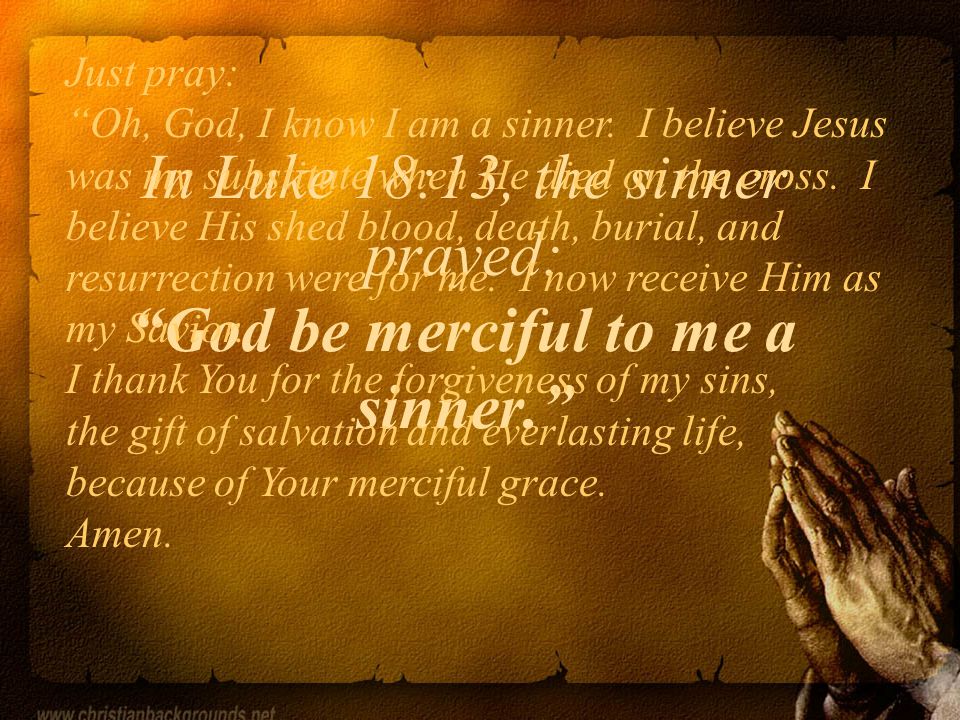 In Luke 18:13, the sinner prayed: God be merciful to me a sinner.