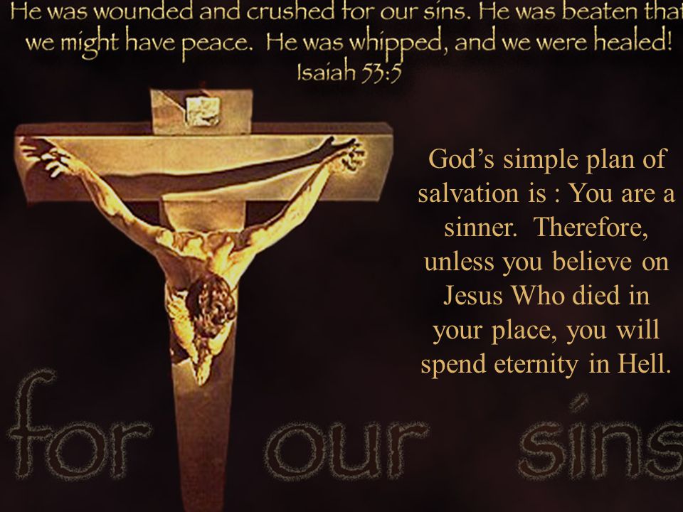 God’s simple plan of salvation is : You are a sinner