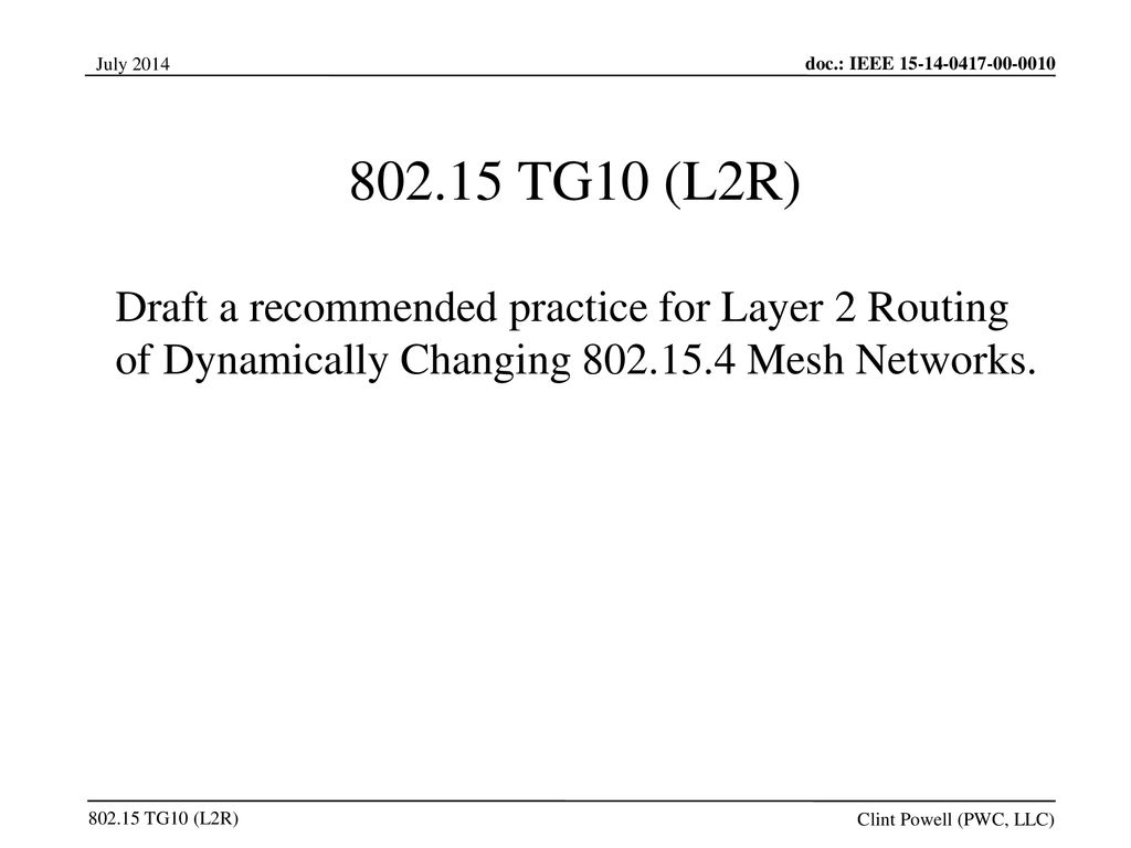 Jul 12, /12/ TG10 (L2R) Draft a recommended practice for Layer 2 Routing of Dynamically Changing Mesh Networks.