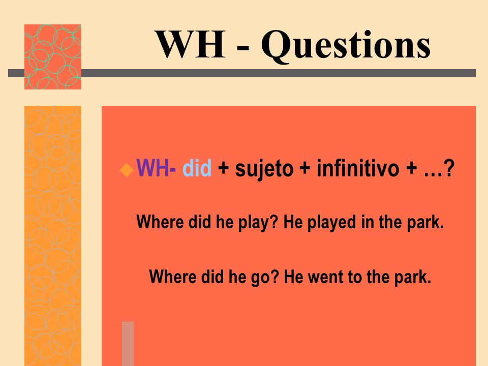 WH - Questions WH- did + sujeto + infinitivo + …