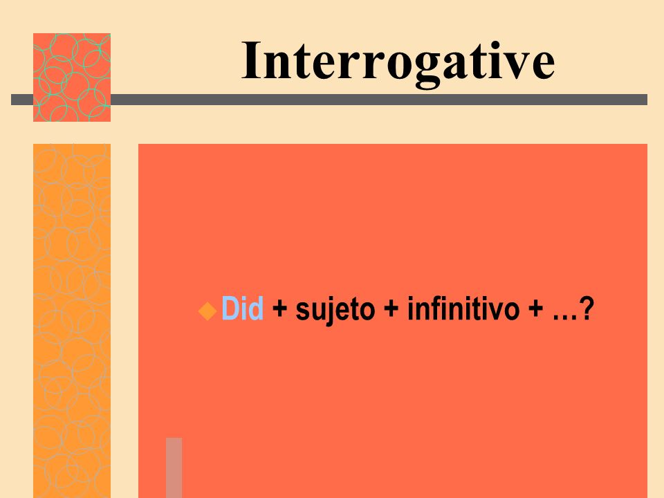 Interrogative Did + sujeto + infinitivo + …