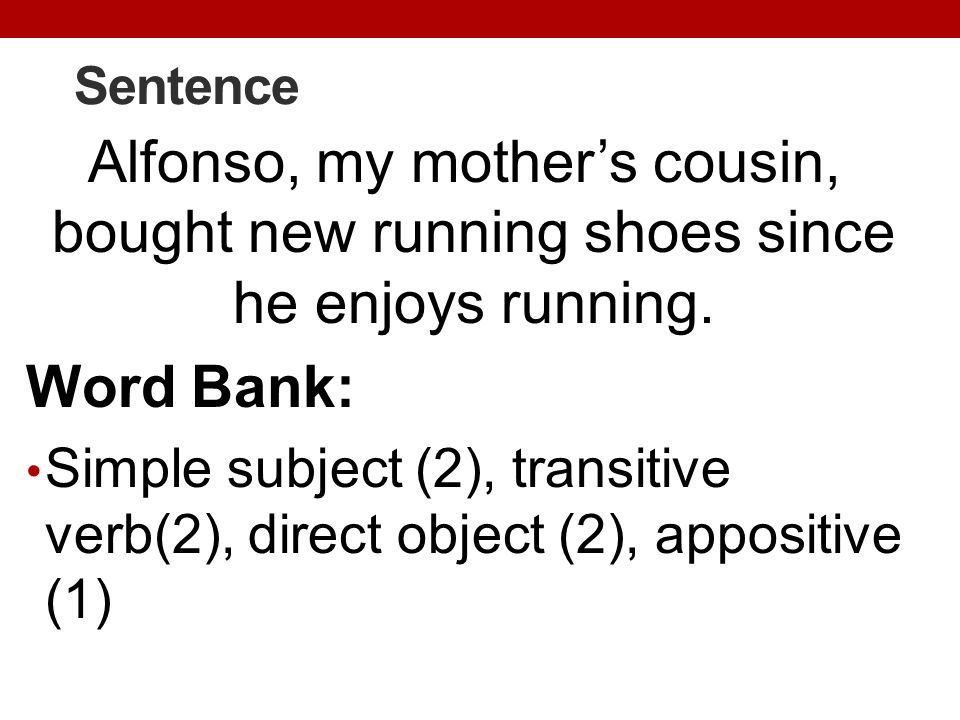 Sentence Alfonso, my mother’s cousin, bought new running shoes since he enjoys running. Word Bank: