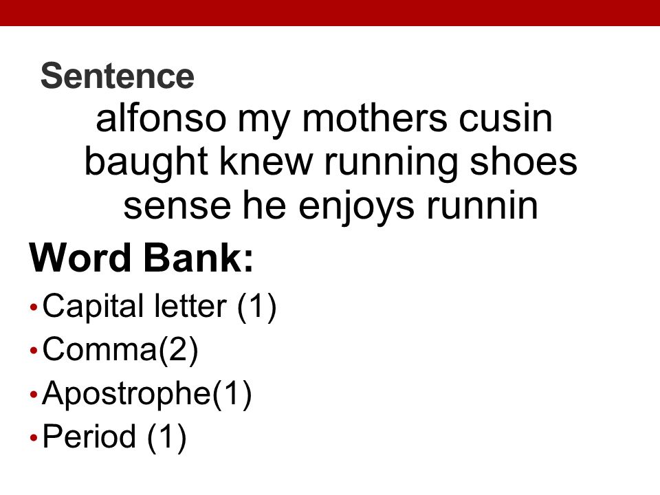 Sentence alfonso my mothers cusin baught knew running shoes sense he enjoys runnin. Word Bank: Capital letter (1)