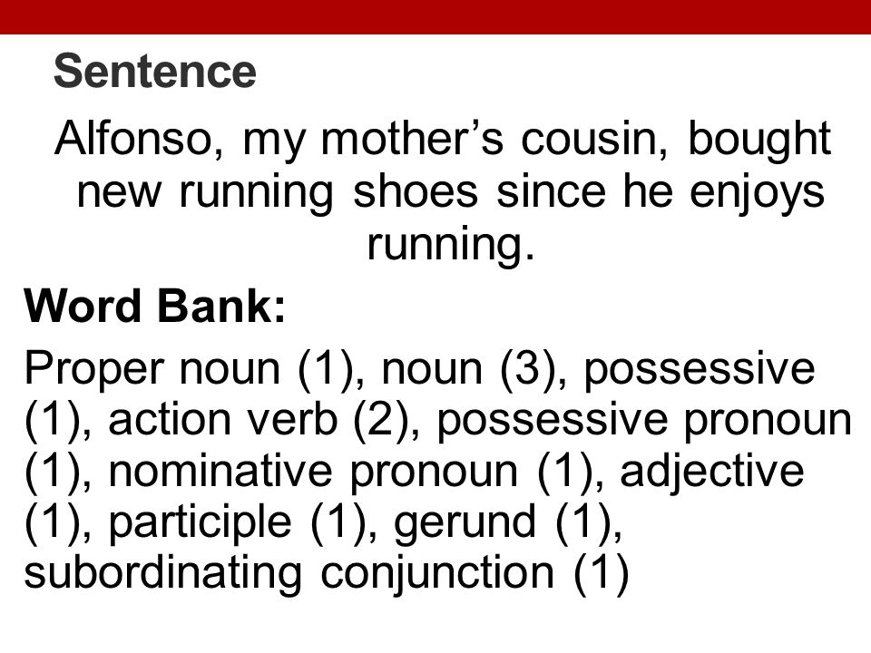 Sentence Alfonso, my mother’s cousin, bought new running shoes since he enjoys running. Word Bank: